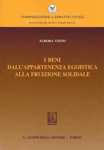 I beni dall'appartenenza egoistica alla fruizione solidale - Aurora Vesto - Libro Giappichelli 2014, Comparazione e Diritto Civile | Libraccio.it