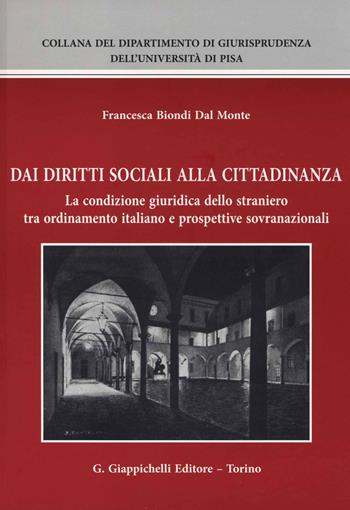 Dai diritti sociali alla cittadinanza. La condizione giuridica dello straniero tra ordinamento italiano e prospettive sovranazionali - Francesca Biondi Dal Monte - Libro Giappichelli 2014, Collana del Dipartimento di Giurisprudenza dell'Università di Pisa | Libraccio.it