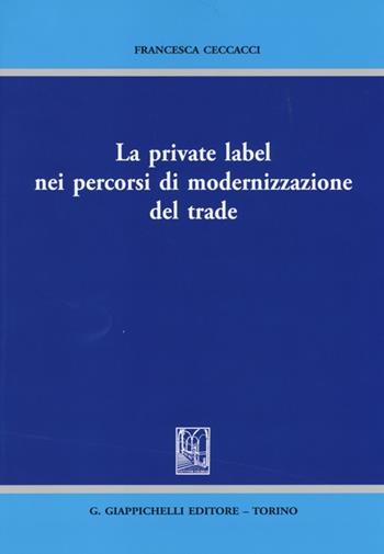 La private label nei percorsi di modernizzazione del trade - Francesca Ceccacci - Libro Giappichelli 2013 | Libraccio.it