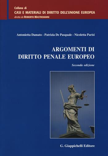 Argomenti di diritto penale europeo - Nicoletta Parisi, Antonietta Damato, Patrizia De Pasquale - Libro Giappichelli 2014, Casi e materiali di diritto dell'Unione Europea | Libraccio.it