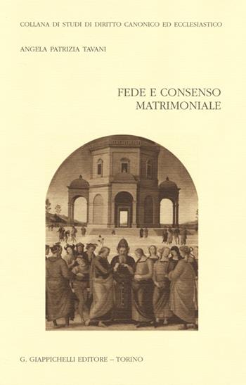 Fede e consenso matrimoniale - Angela P. Tavani - Libro Giappichelli 2013, Studi dir. canon. eccl. Sez. canonist. | Libraccio.it