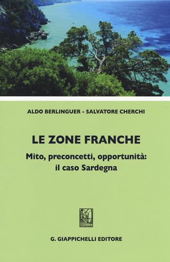 Le zone franche. Mito, preconcetti, opportunità: il caso Sardegna - Aldo Berlinguer, Salvatore Cherchi - Libro Giappichelli 2014 | Libraccio.it