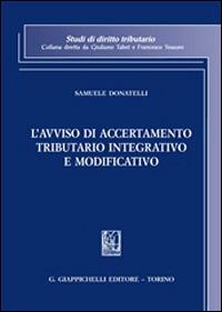 L' avviso di accertamento tributario integrativo e modificativo - Samuele Donatelli - Libro Giappichelli 2013, Studi di diritto tributario | Libraccio.it