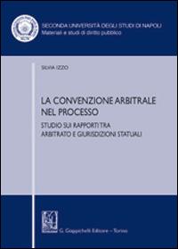 La convenzione arbitrale nel processo. Studio sui rapporti tra arbitrato e giurisdizioni statuali - Silvia Izzo - Libro Giappichelli 2013, Materiali e studi di diritto pubblico | Libraccio.it