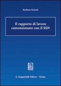 Il rapporto di lavoro convenzionato con il SSN - Barbara Grandi - Libro Giappichelli 2013 | Libraccio.it