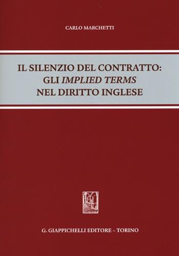 Il silenzio del contratto. Gli «implied terms» nel diritto inglese - Carlo Marchetti - Libro Giappichelli 2014 | Libraccio.it