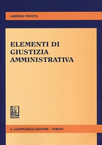 Elementi di giustizia amministrativa - Gabriele Moneta - Libro Giappichelli 2014 | Libraccio.it