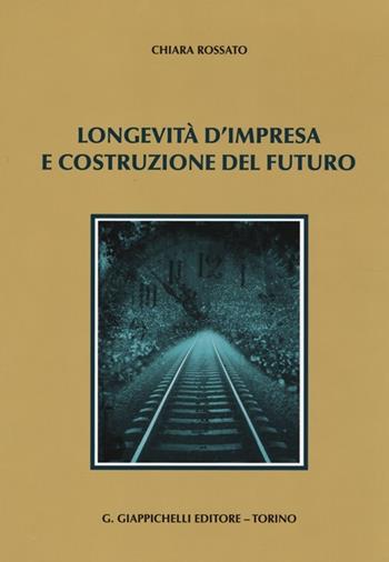 Longevità d'impresa e costruzione del futuro - Chiara Rossato - Libro Giappichelli 2013 | Libraccio.it