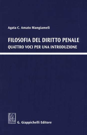 Filosofia del diritto penale. Quattro voci per una introduzione - Agata C. Amato Mangiameli - Libro Giappichelli 2015 | Libraccio.it