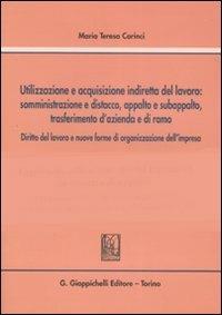 Utilizzazione e acquisizione indiretta del lavoro. Somministrazione e distacco, appalto e subappalto, trasferimento d'azienda e di ramo - Maria Teresa Carinci - Libro Giappichelli 2008 | Libraccio.it