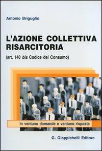 L' azione collettiva risarcitoria (art. 140 bis codice del consumo) in ventuno domande e ventuno risposte - Antonio Brigulio - Libro Giappichelli 2008 | Libraccio.it