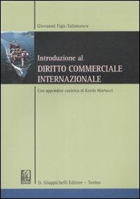 Introduzione al diritto commerciale internazionale. Con appendice casistica di Katrin Martucci - Giovanni Figà Talamanca - Libro Giappichelli 2009 | Libraccio.it