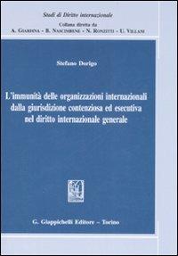 L'immunità delle organizzazioni internazionali dalla giurisdizione contenziosa ed esecutiva nel diritto internazionale generale - Stefano Dorigo - Libro Giappichelli 2008, Studi di diritto internazionale | Libraccio.it