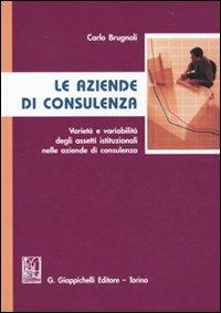 Le aziende di consulenza. Varietà e variabilità degli assetti istituzionali nelle aziende di consulenza - Carlo Brugnoli - Libro Giappichelli 2010 | Libraccio.it