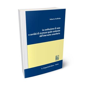 La costituzione di zone e corridoi di sicurezza quale contenuto dell'intervento umanitario - Roberto Giuffrida - Libro Giappichelli 2008 | Libraccio.it