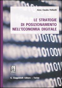 Le strategie di posizionamento nell'economia digitale - Anna Claudia Pellicelli - Libro Giappichelli 2009 | Libraccio.it