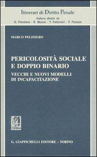 Pericolosità sociale e doppio binario. Vecchi e nuovi modelli di incapacitazione - Marco Pelissero - Libro Giappichelli 2008, Itinerari di diritto penale | Libraccio.it