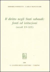 Il diritto negli Stati sabaudi. Fonti ed istituzioni (secoli XV-XIX) - Isidoro Soffietti, Carlo Montanari - Libro Giappichelli 2008, Storia giuridica degli Stati sabaudi | Libraccio.it