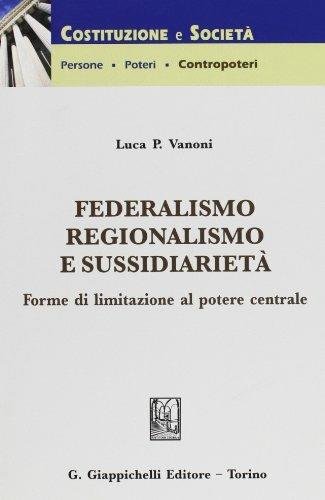 Federalismo, regionalismo e sussidarietà. Forme di limitazione al potere centrale - Luca Pietro Vanoni - Libro Giappichelli 2009, Costituzione e società | Libraccio.it