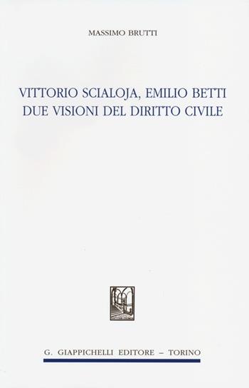 Vittorio Scialoja, Emilio Betti. Due visioni del diritto civile - Massimo Brutti - Libro Giappichelli 2013 | Libraccio.it
