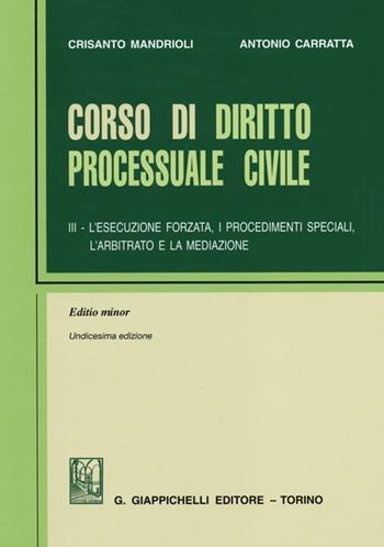Corso di diritto processuale civile. Ediz. minore. Vol. 3: L'esecuzione forzata, i procedimenti speciali, l'arbitrato e la mediazione. - Crisanto Mandrioli, Antonio Carratta - Libro Giappichelli 2013 | Libraccio.it