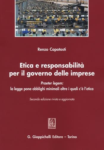 Etica e responsabilità per il governo delle imprese. Praeter legem: la legge pone obblighi minimali oltre i quali c'è l'etica - Renzo Capotosti - Libro Giappichelli 2013 | Libraccio.it