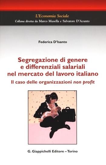 Segregazione di genere e differenziali salariali nel mercato del lavoro italiano. Il caso delle organizzazioni non profit - Federica D'Isanto - Libro Giappichelli 2013, L' economia sociale | Libraccio.it