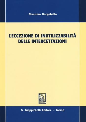 L'eccezione di inutilizzabilità delle intercettazioni - Massimo Borgobello - Libro Giappichelli 2013 | Libraccio.it