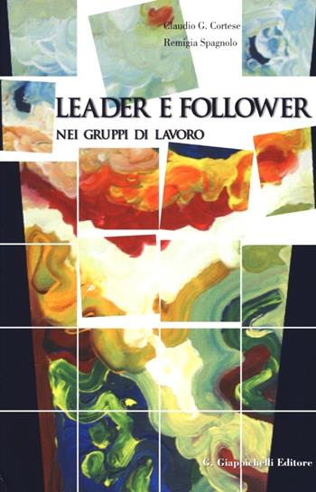 Leader e follower nei gruppi di lavoro - Claudio G. Cortese, Remigia Spagnolo - Libro Giappichelli 2013 | Libraccio.it