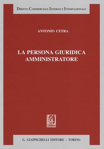La persona giuridica amministratore - Antonio Cetra - Libro Giappichelli 2013, Diritto commerciale interno e internazionale | Libraccio.it
