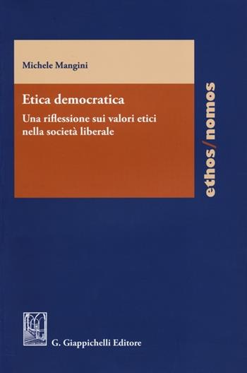 Etica democratica. Una riflessione sui valori etici nella società liberale - Michele Mangini - Libro Giappichelli 2013, Ethos/nomos | Libraccio.it
