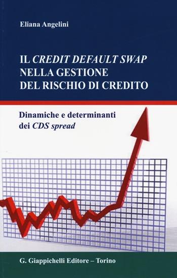 Il credit default swap nella gestione del rischio di credito. Dinamiche e determinanti dei CDS spread - Eliana Angelini - Libro Giappichelli 2013 | Libraccio.it