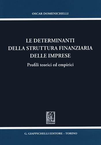 Le determinanti della struttura finanziaria delle imprese. Profili teorici ed empirici - Oscar Domenichelli - Libro Giappichelli 2013 | Libraccio.it