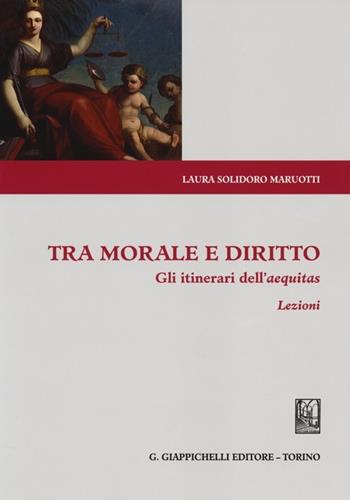 Tra morale e diritto. Gli itinerari dell'aequitas. Lezioni - Laura Solidoro Maruotti - Libro Giappichelli 2014 | Libraccio.it