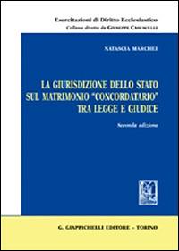 La giurisdizione dello Stato sul matrimonio «concordatario» tra legge e giudice - Natascia Marchei - Libro Giappichelli 2013, Esercitazioni di diritto ecclesiastico | Libraccio.it