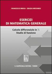 Esercizi di matematica generale. Calcolo differenziale in R studio di funzione - Francesco Brega, Grazia Messineo - Libro Giappichelli 2013 | Libraccio.it
