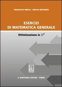Esercizi di matematica generale. Ottimizzazione in R2 - Francesco Brega, Grazia Messineo - Libro Giappichelli 2013 | Libraccio.it
