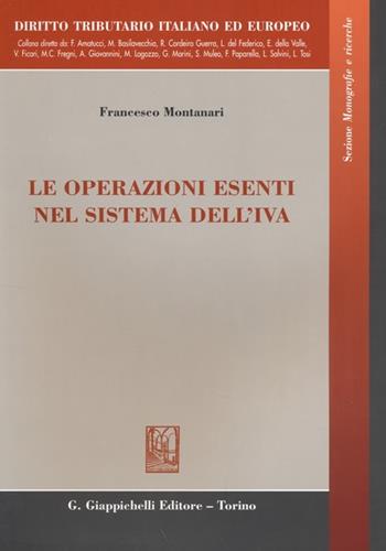 Le operazioni esenti nel sistema dell'IVA - Francesco Montanari - Libro Giappichelli 2013, Diritto tributario italiano ed europeo | Libraccio.it