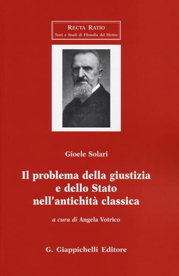 Il problema della giustizia e dello Stato nell'antichità classica - Gioele Solari - Libro Giappichelli 2013, Recta Ratio. Testi e studi fil. dir. VI | Libraccio.it