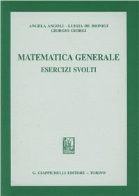 Matematica generale. Esercizi svolti - Angela Angoli, Luigia De Dionigi, Giorgio Giorgi - Libro Giappichelli 1999 | Libraccio.it