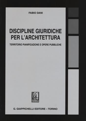 Discipline giuridiche per l'architettura. Territorio pianificazione e opere pubbliche - Fabio Dani - Libro Giappichelli 2013 | Libraccio.it