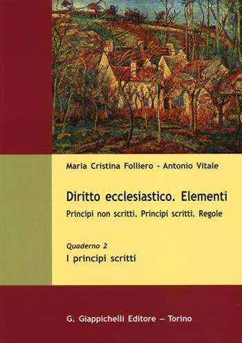 Diritto ecclesiastico. Elementi. Principi non scritti. Principi scritti. Regole. Vol. 2: I principi scritti. - M. Cristina Folliero, Antonio Vitale - Libro Giappichelli 2013 | Libraccio.it