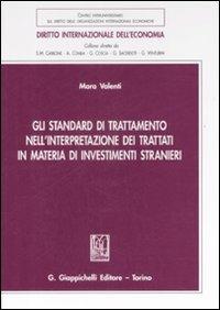 Gli standard di trattamento nell'interpretazione dei trattati in materia di investimenti stranieri - Mara Valenti - Libro Giappichelli 2009, Diritto internazionale dell'economia | Libraccio.it