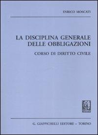 La disciplina generale delle obbligazioni. Corso di diritto civile. Appunti dalle lezioni - Enrico Moscati - Libro Giappichelli 2009 | Libraccio.it