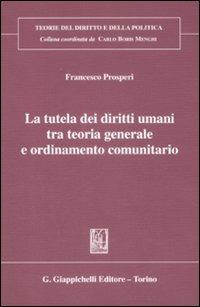 La tutela dei diritti umani tra teoria generale e ordinameto comunitario - Francesco Prosperi - Libro Giappichelli 2009, Teorie del diritto e della politica | Libraccio.it