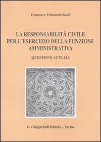 La responsabilità civile per l'esercizio della funzione amministrativa. Questioni attuali - Francesca Trimarchi Banfi - Libro Giappichelli 2009 | Libraccio.it