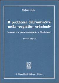 Il problema dell'iniziativa nella «cognitio» criminale. Normative e prassi da Augusto a Diocleziano - Stefano Giglio - Libro Giappichelli 2009 | Libraccio.it