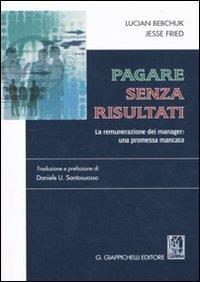 Pagare senza risultati. La remunerazione dei manager: una promessa mancata - Lucian Bebchuk, Jesse Fried - Libro Giappichelli 2010 | Libraccio.it