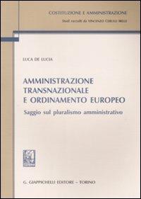 Amministrazione transnazionale e ordinamento europeo. Saggio sul pluralismo amministrativo - Luca De Lucia - Libro Giappichelli 2009, Costituzione e amministrazione. Studi di diritto pubblico | Libraccio.it