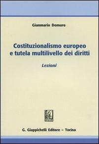 Costituzionalismo europeo e tutela multilivello dei diritti. Lezioni - Gianmario Demuro - Libro Giappichelli 2009 | Libraccio.it